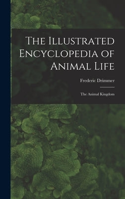 The Illustrated Encyclopedia of Animal Life: the Animal Kingdom by Drimmer, Frederic