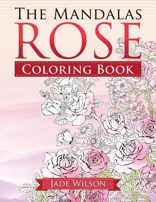 Rose Coloring Book: The Mandalas by Wilson, Jade