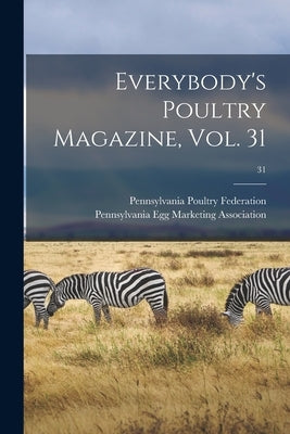 Everybody's Poultry Magazine, Vol. 31; 31 by Pennsylvania Poultry Federation
