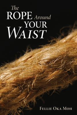 The Rope Around Your Waist by Moh, Fellie Oka