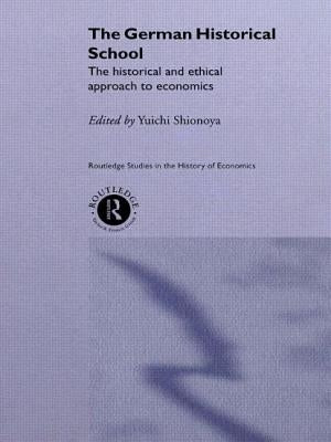 The German Historical School: The Historical and Ethical Approach to Economics by Shionoya, Yuichi