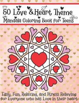 50 Love & Heart Theme Mandala Coloring Book for Teens: Easy, Fun, Relaxing, and Stress Relieving for Everyone who has Love in their heart by Snow, Ballerina K.