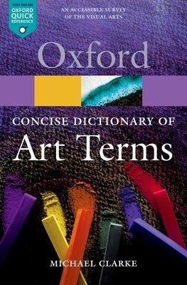 The Concise Dictionary of Art Terms by Clarke, Michael