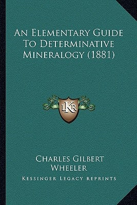 An Elementary Guide To Determinative Mineralogy (1881) by Wheeler, Charles Gilbert