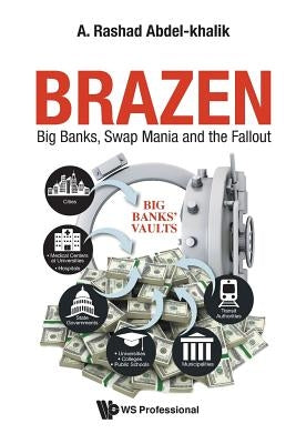 Brazen: Big Banks, Swap Mania and the Fallout by Abdel-Khalik, A. Rashad