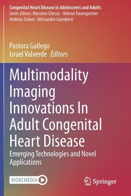 Multimodality Imaging Innovations in Adult Congenital Heart Disease: Emerging Technologies and Novel Applications by Gallego, Pastora
