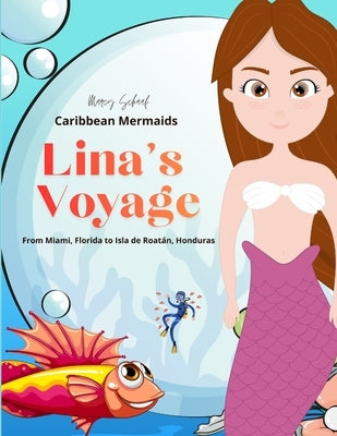 Caribbean Mermaids Lina's Voyage: From Miami, Florida to Isla de Roatán, Honduras by Schaaf, Marcy
