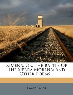 Ximena, Or, the Battle of the Sierra Morena: And Other Poems... by Taylor, Bayard