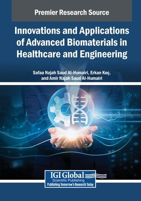 Innovations and Applications of Advanced Biomaterials in Healthcare and Engineering by Al-Humairi, Safaa Najah Saud