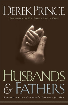 Husbands and Fathers: Rediscover the Creator's Purpose for Men by Prince, Derek