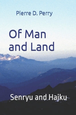 Of Man and Land: Senryu and Haiku by Perry, Pierre D.