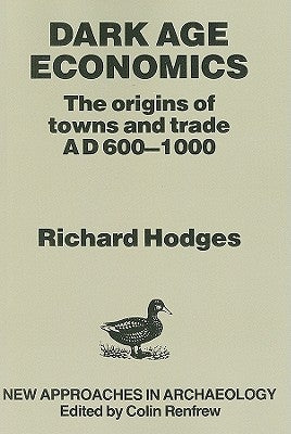 Dark Age Economics: Origins of Towns and Trade, A.D.600-1000 by Hodges, Richard