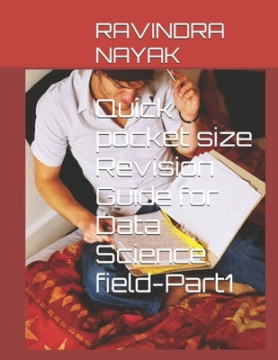 Quick pocket size Revision Guide for Data Science field-Part1 by Nayak, Ravindra Kumar