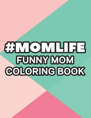 #Momlife Funny Mom Coloring Book: Coloring Pages With Funny Mom Quotes And Relaxing Patterns, Anti-Stress Designs To Color by B, Maria