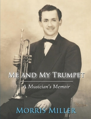 Me and My Trumpet: A Musician's Memoir by Miller, Morris