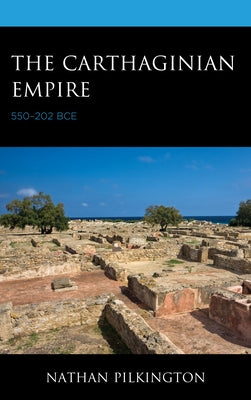 The Carthaginian Empire: 550-202 Bce by Pilkington, Nathan