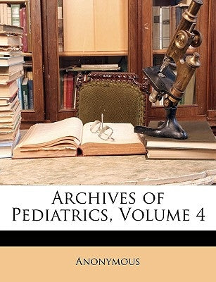 Archives of Pediatrics, Volume 4 by Anonymous