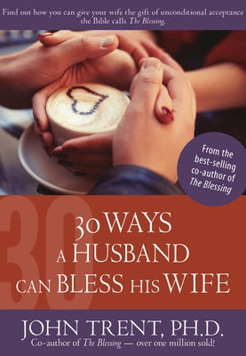 30 Ways a Husband Can Bless His Wife by Trent, John