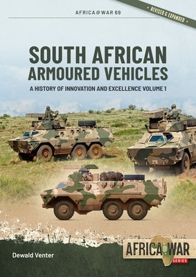 South African Armoured Vehicles Volume 1: A History of Innovation and Excellence by Venter, Dewald