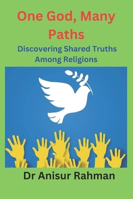 One God, Many Paths: Discovering Shared Truths Among Religions by Rahman, Anisur