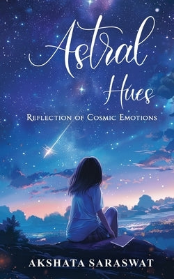 Astral Hues: Reflection of Cosmic Emotions by Saraswat, Akshata