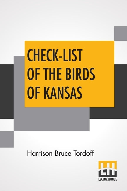 Check-List Of The Birds Of Kansas: Edited By E. Raymond Hall, A. Byron Leonard, Robert W. Wilson by Tordoff, Harrison Bruce