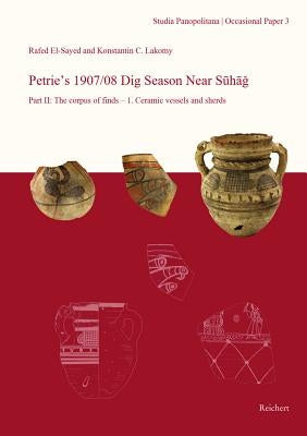 Petrie's 1907/08 Dig Season Near Suhag: Part II: The Corpus of Finds - 1. Ceramic Vessels and Sherds by El-Sayed, Rafed