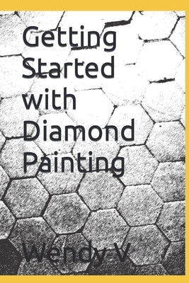 Getting Started with Diamond Painting by V, Wendy