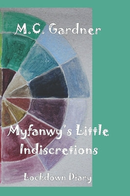 Myfanwy's Little Indiscretions: lockdown diary by Gardner, M. C.