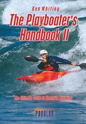 The Playboater's Handbook II: The Ultimate Guide to Freestyle Kayaking by Whiting, Ken