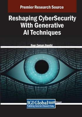 Reshaping CyberSecurity With Generative AI Techniques by Jhanjhi, Noor Zaman