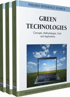 Green Technologies: Concepts, Methodologies, Tools and Applications by Information Resources Management Associa