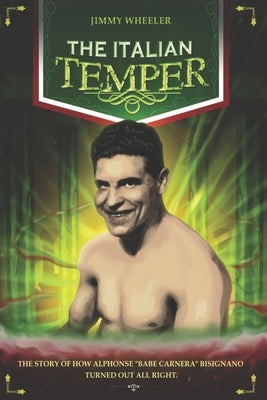 The Italian Temper: The Story of How Alphonse Babe Bisignano Turned Out All Right by Wheeler, Jimmy