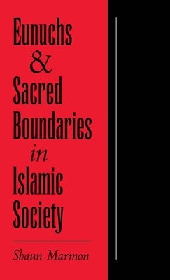Eunuchs and Sacred Boundaries in Islamic Society by Marmon, Shaun Elizabeth