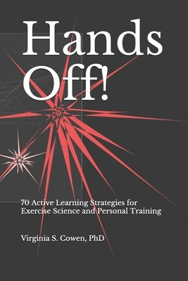 Hands Off! 70 Active Learning Strategies for Exercise Science and Personal Training by Cowen, Virginia