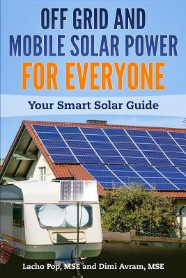Off Grid and Mobile Solar Power For Everyone: Your Smart Solar Guide by Avram Mse, DIMI