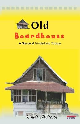 Old Board House: A Glance at Trinidad and Tobago by Modeste, Chad