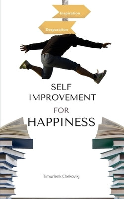 Self-improvement for happiness: Self-discipline and personal development by Chekovikj, Timurlenk