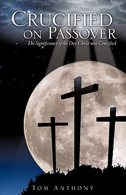 Crucified on Passover by Anthony, Tom