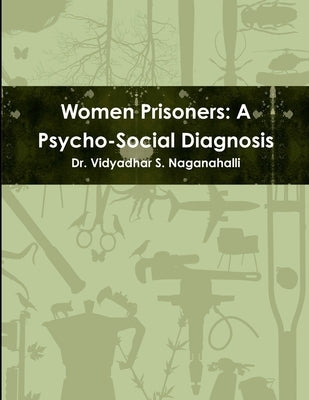 Women Prisoners: A Psycho-Social Diagnosis by Naganahalli, Vidyadhar S.