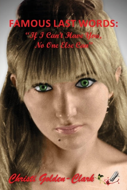 Famous Last Words: If I Can't Have You, No One Else Can by Golden-Clark, Christi