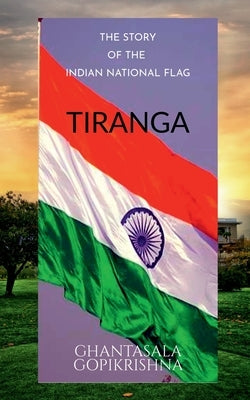 The Story of the Indian National Fag: Tiranga by Ghantasala Gopikrishna