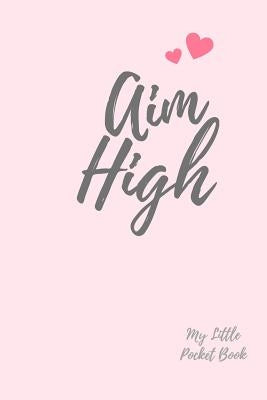 AIM HIGH My Little Pocket Book: Weekly layout Goal/Events Schedule , Compact Pocket Book 6x9 inches Compact Designed sections Book --Notes Important D by Books, Carrigleagh