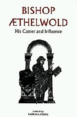 Bishop Aethelwold: His Career and Influence by Yorke, Barbara