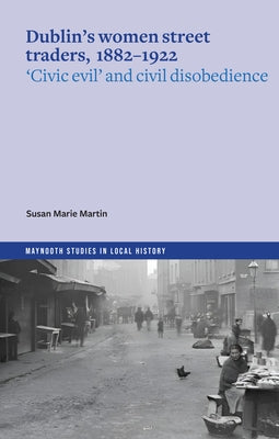 Dublin's Women Street Traders, 1882-1922 by Martin, Susan Marie