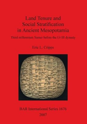 Land Tenure and Social Stratification in Ancient Mesopotamia: Third millennium Sumer before the Ur III dynasty by Cripps, Eric L.