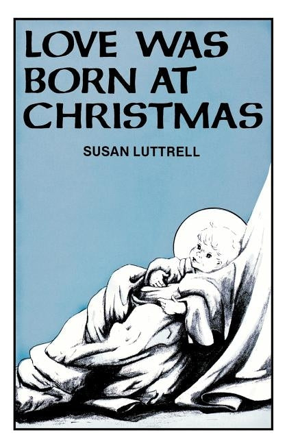 Love Was Born At Christmas by Luttrell, Susan