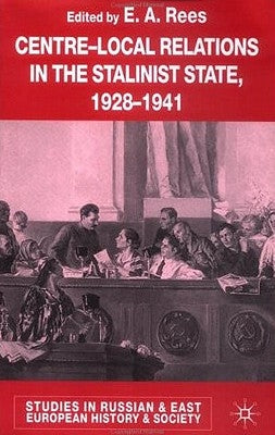Centre-Local Relations in the Stalinist State, 1928-1941 by Rees, E. A.