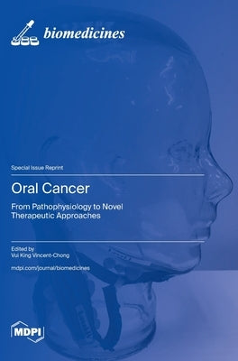 Oral Cancer: From Pathophysiology to Novel Therapeutic Approaches by Vincent-Chong, Vui King