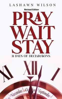 Pray Wait Stay: 31 Days of Declarations (Revised Edition) by Wilson, Lashawn